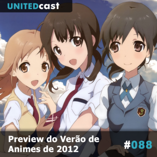 UNITEDCAST #88: Preview do Verão de Animes de 2012
