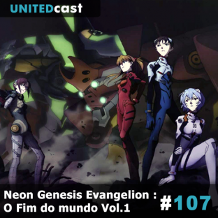 UNITEDCAST #107: Neon Genesis Evangelion : O Fim do mundo Vol.1
