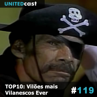 UNITEDCAST #119: TOP10: Vilões mais Vilanescos Ever