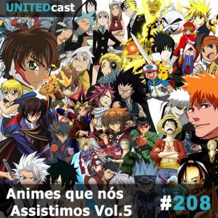 UNITEDCAST #208: Animes que nós Assistimos Vol.5
