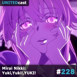 UNITEDCAST #228: Mirai Nikki: Yuki,Yuki!,YUKI!