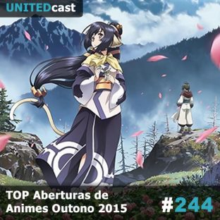 UNITEDCAST #244: TOP Aberturas de Animes Outono 2015