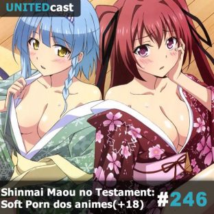UNITEDCAST #246: Shinmai Maou no Testament: Soft Porn dos animes
