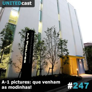 UNITEDCAST #247: A-1 pictures: que venham as modinhas!