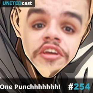 UNITEDCAST #254: One Punchhhhh!