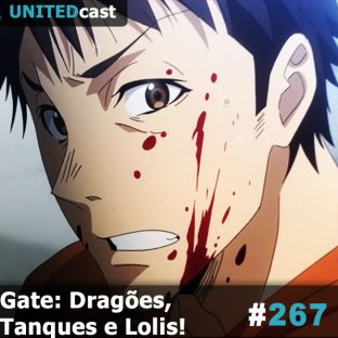 UNITEDCAST #267: Gate: Dragões, Tanques e Lolis!