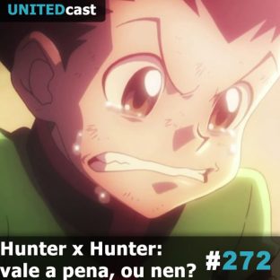 UNITEDCAST #272: Hunter x Hunter: vale a pena, ou nen?
