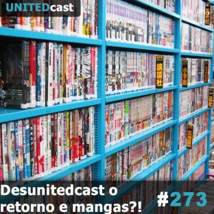 UNITEDCAST #273: Desunitedcast o retorno e mangas?!