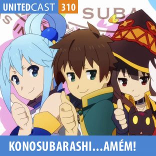 UNITEDCAST #310: Konosuba: O Anime da Deusa Vomitadora de Arco-Iris!