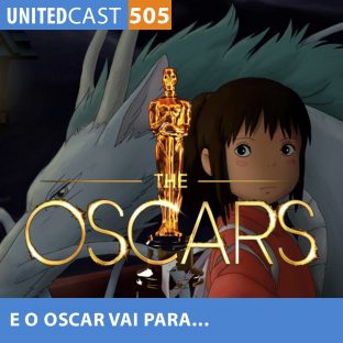 UNITEDCAST #505: E o Oscar vai para…(Animes no Oscar)