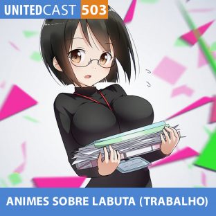 UNITEDCAST #503: Animes sobre Labuta (Trabalho)