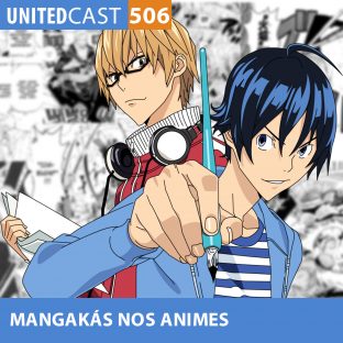 UNITEDCAST #506: Mangakás nos Animes