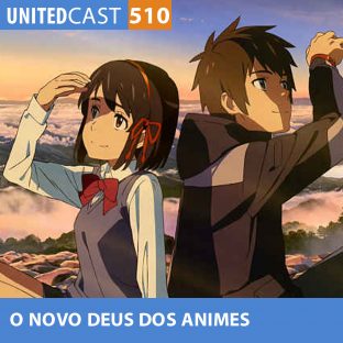 UNITEDCAST #510: O Novo DEUS dos ANIMES (Makoto Shinkai)
