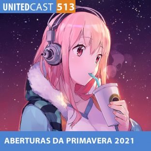 UNITEDCAST #513: As Melhores ABERTURAS da PRIMAVERA de 2021