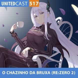 UNITEDCAST #517: O CHAZINHO da BRUXA (Re:zero 2)