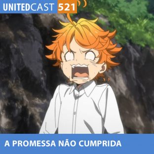 UNITEDCAST #521: A PROMESSA NÃO CUMPRIDA (Yakusoku no Neverland 2ª temporada)