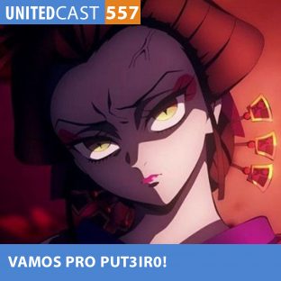 UNITEDCAST #557: VAMOS pro PUT3IR0! (Kimetsu no Yaiba 2ª temporada)