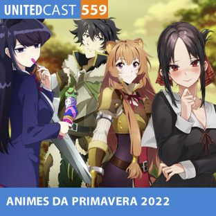 UNITEDCAST #559: ANIMES da PRIMAVERA de 2022