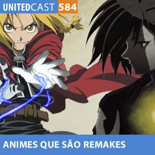 UNITEDCAST #584: Animes que são REMAKES