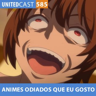 UNITEDCAST #585: Animes ODIADOS que EU GOSTO