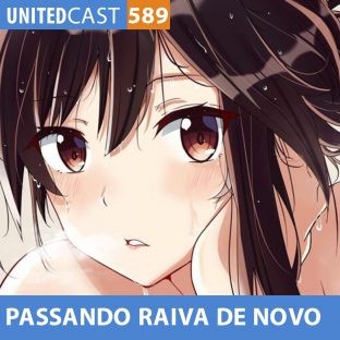 UNITEDCAST #589: Passando RAIVA DE NOVO (Kanojo Okarishimasu 2)