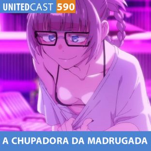 UNITEDCAST #590: A CHUPADORA da MADRUGADA (Yofukashi no Uta)