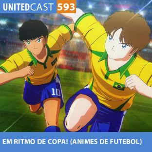 UNITEDCAST #593: Em RITMO de COPA (animes de futebol)
