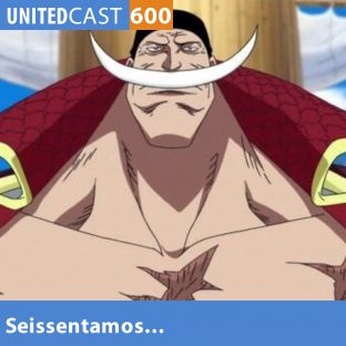 UNITEDCAST #600: SEISSENTAMOS…