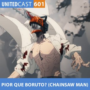 UNITEDCAST #601: PIOR que BORUTO? (Chainsaw Man)