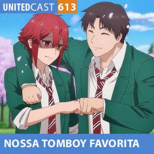 UNITEDCAST #613: Nossa TOMBOY FAVORITA (Tomo-cha wa onnanoko)