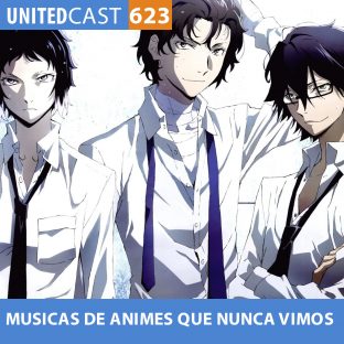UNITEDCAST #623: MUSICAS de ANIMES que NUNCA VIMOS