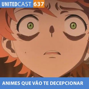 UNITEDCAST #637: ANIMES que vão TE DECEPCIONAR!