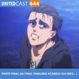 UNITEDCAST #644: PARTE FINAL DA FINAL FINALERA ACABOU! (OU NÃO…) (Shingeki no Kyojin)