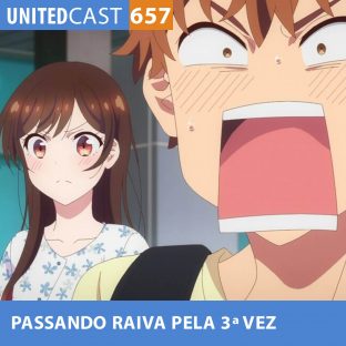 UNITEDCAST #657: PASSANDO RAIVA PELA 3ª VEZ (Kanojo okarishimasu 3)