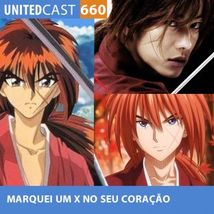 UNITEDCAST #660: MARQUEI um X no SEU CORAÇÃO (Samurai X)