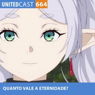 UNITEDCAST #664: QUANTO VALE a ETERNIDADE? (Sousou no Frieren)