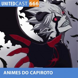 UNITEDCAST #666: ANIMES do CAPIROTO (Especial cast 666)