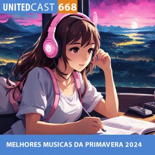 UNITEDCAST #668: MELHORES MUSICAS da PRIMAVERA 2024