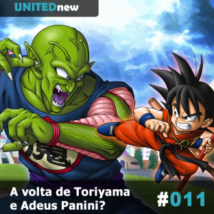 UNITEDNEWS #11: A volta de Toriyama e Adeus Panini?