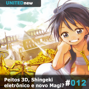 UNITEDNEWS #12: Peitos 3D, Shingeki  eletrônico e novo Magi?