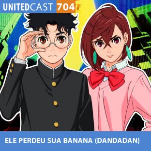 UNITEDCAST #704: ELE PERDEU SUA BANANA (DANDADAN)