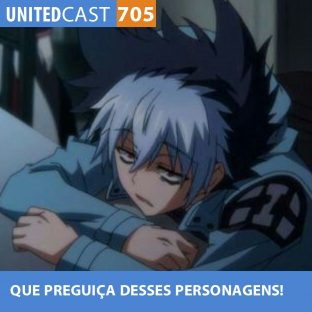 UNITEDCAST #705: QUE PREGUIÇA DESSES PERSONAGENS!