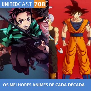 UNITEDCAST #708: OS MELHORES ANIMES DE CADA DÉCADA