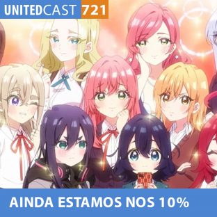 UNITEDCAST #721: Ainda estamos nos 10% (anime das 100 namoradas)