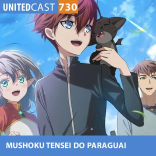 UNITEDCAST #730: Mushoku Tensei do Paraguai (The beginning after the end)