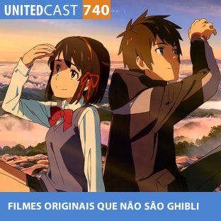 UNITEDCAST #740: FILMES ORIGINAIS que NÃO são GHIBLI