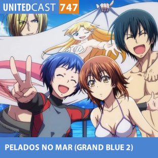 UNITEDCAST #747: PELADOS no MAR (Grand Blue 2)