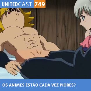 UNITEDCAST #749: Os animes estão cada vez piores?