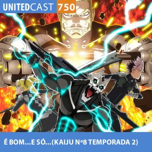 UNITEDCAST #750: É BOM…E SÓ…(KAIJU Nº8 TEMPORADA 2)