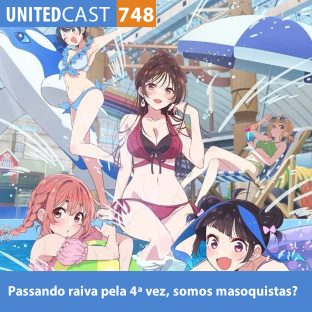 UNITEDCAST #748: Passando raiva pela 4ª vez, Somos Masoquistas? (kanojo okarishimasu 4)